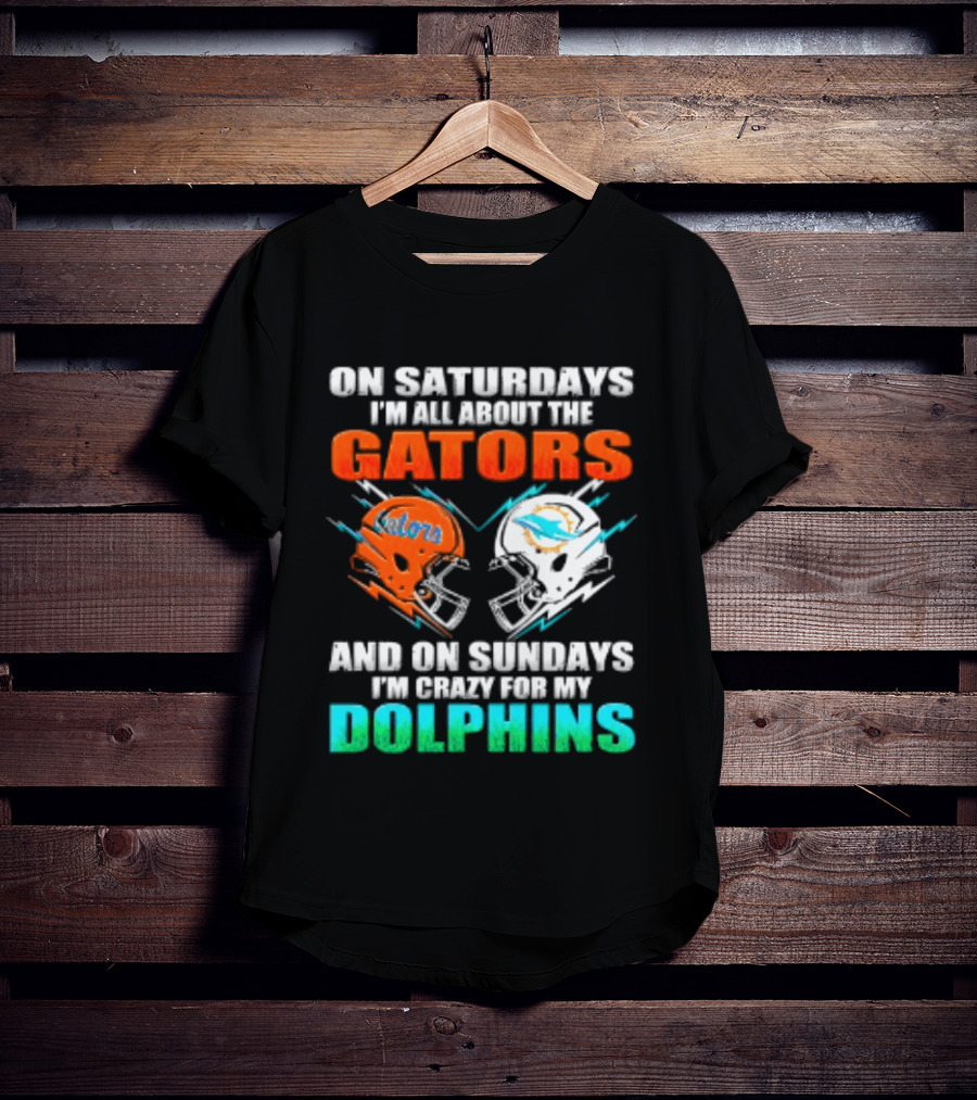 On Saturdays I'm All About The Gators Helmet And On Sundays I'm Crazy For My Dolphins Football T-Shirt