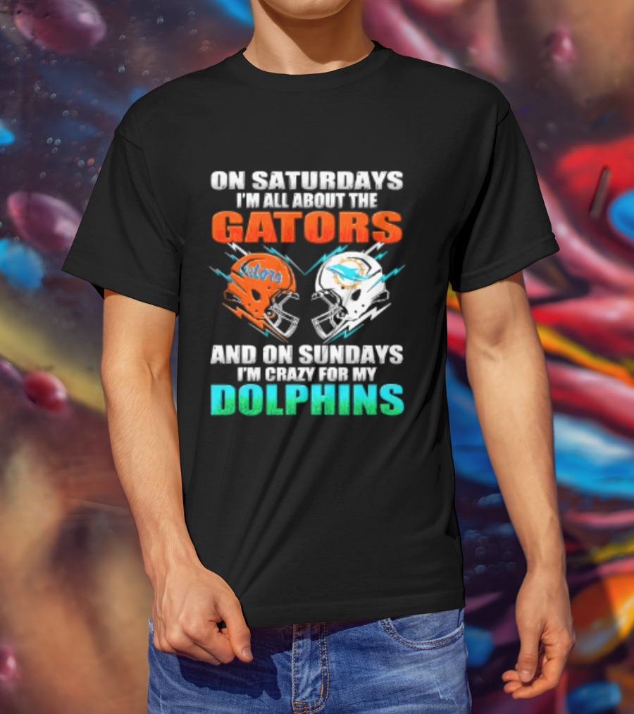 On Saturdays I'm All About The Gators Helmet And On Sundays I'm Crazy For My Dolphins Football T-Shirt