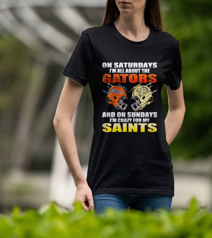On Saturdays I'm All About The Gators And On Sundays I'm Crazy For My Saints T-Shirt