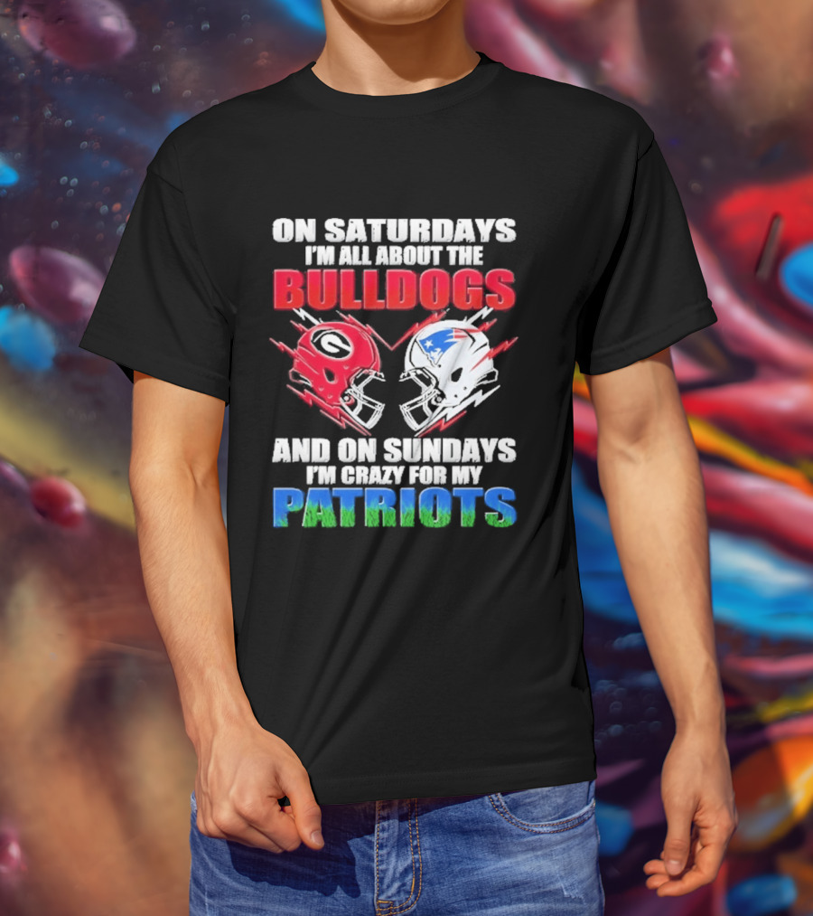 On Saturdays I'm All About The Bulldogs Helmet And On Sundays I'm Crazy For My Patriots Football T-Shirt