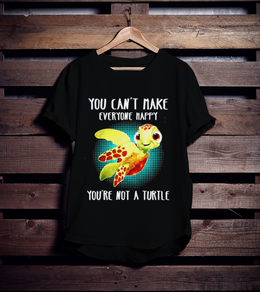 You Can't Make Everyone Happy You're Not A Turtle Cute Cartoon Turtle T-Shirt