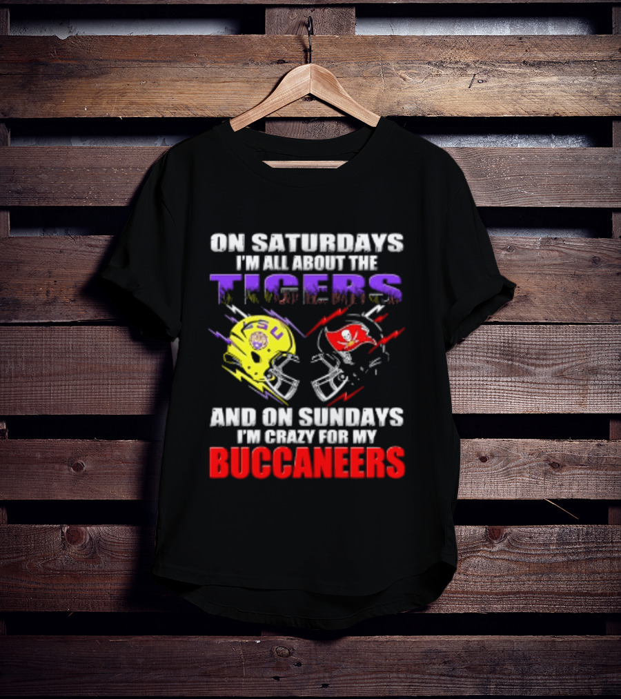 On Saturdays I'm All About The LSU Tigers Helmet And On Sundays I'm Crazy For My Buccaneers Football T-Shirt