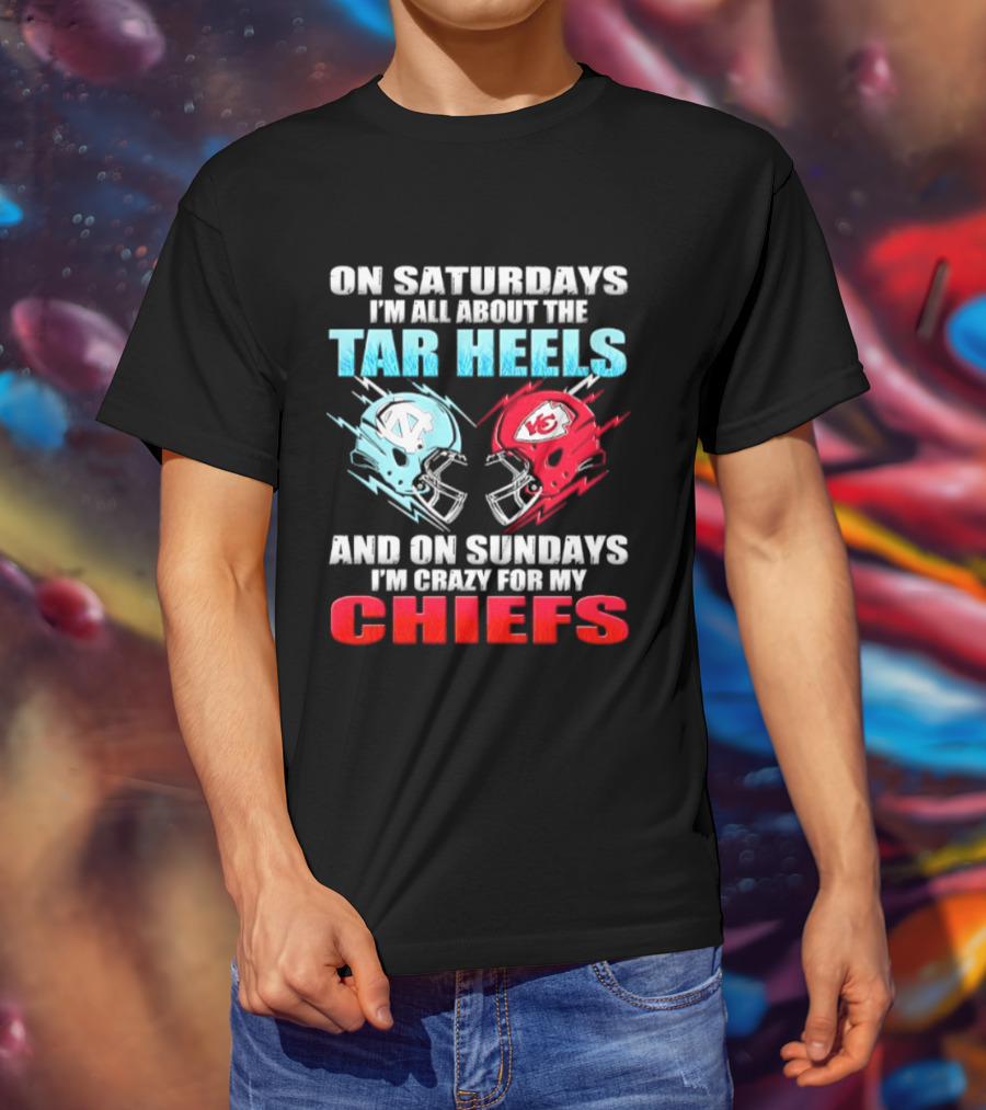 On Saturdays I'm All About The Tar Heels Helmets And On Sundays I'm Crazy For My Chiefs T-Shirt