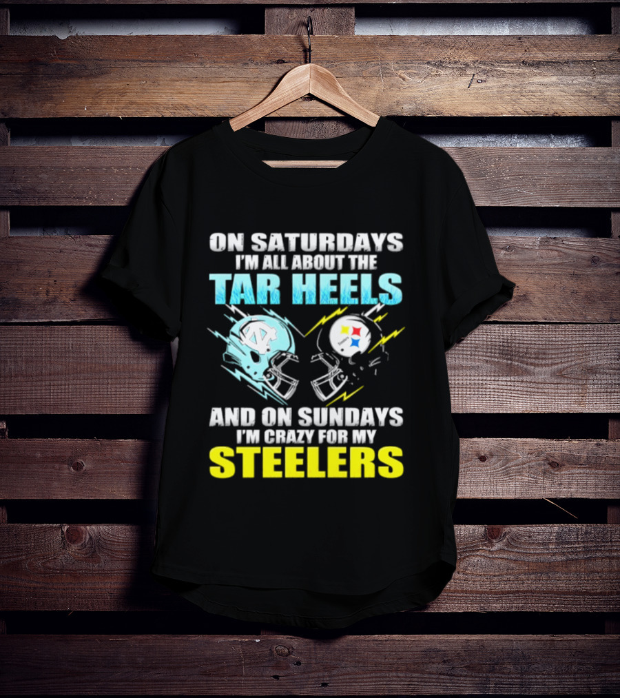 On Saturdays I'm All About The Tar Heels And On Sundays I'm Crazy For My Steelers T-Shirt