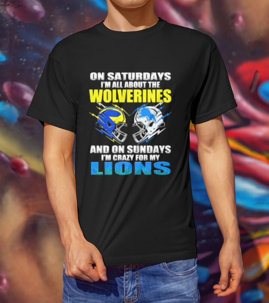 On Saturdays I'm All About The Wolverines Helmet And On Sundays I'm Crazy For My Lions Helmet Football T-Shirt