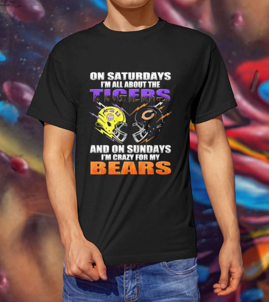 On Saturdays I'm All About The LSU Tigers And On Sundays I'm Crazy For My Chicago Bears T-Shirt