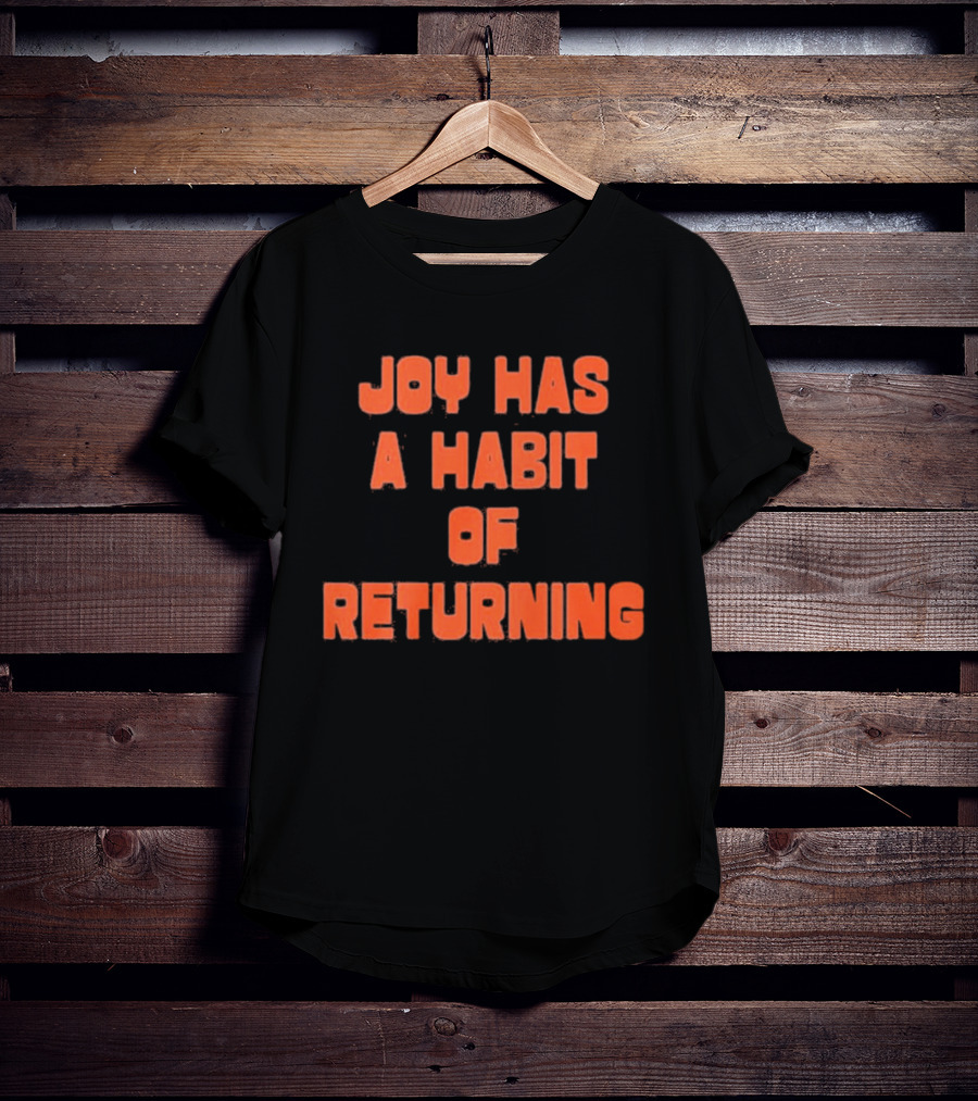 Joy Has A Habit Of Returning Positive Inspirational Message T-Shirt