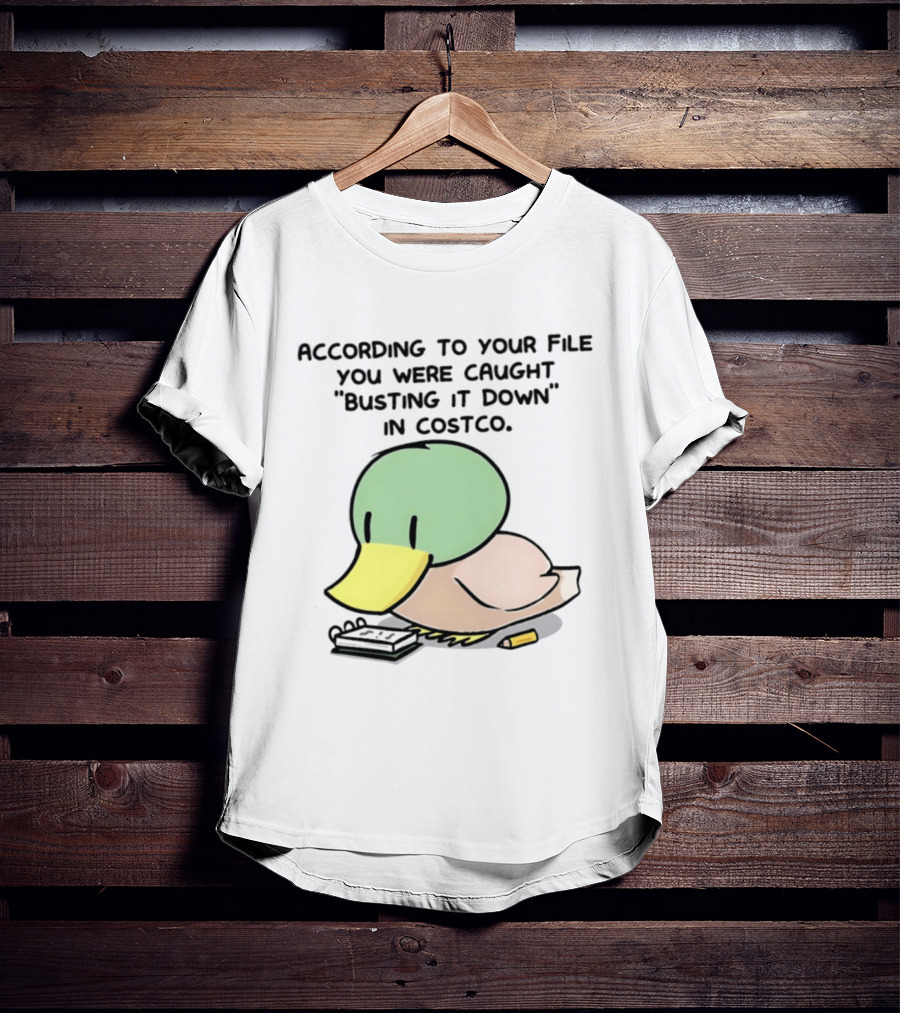 According To Your File You Were Caught Busting It Down In Costco Duck Calculator T-Shirt