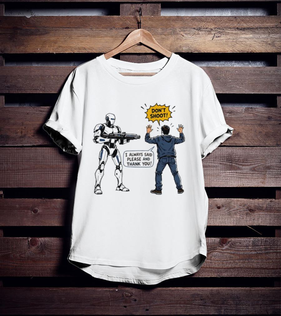 Don't Shoot I Always Said Please And Thank You Robot Confrontation T-Shirt