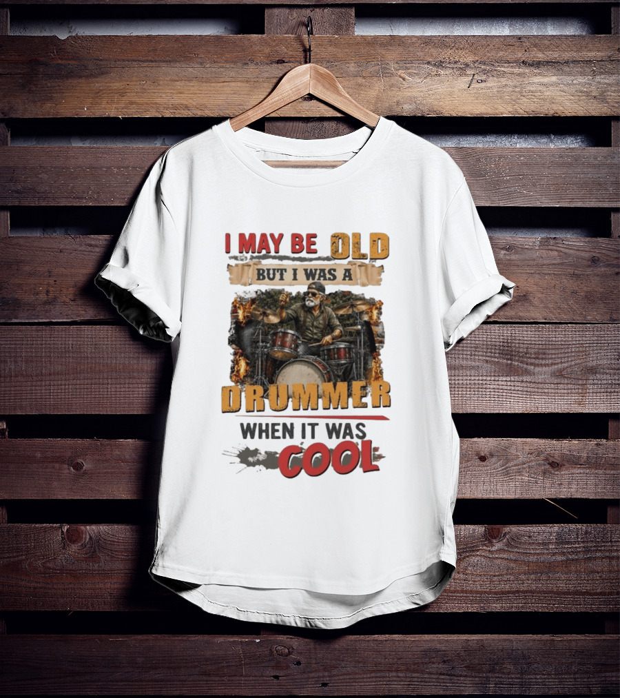 I May Be Old But I Was A Drummer When It Was T-Shirt