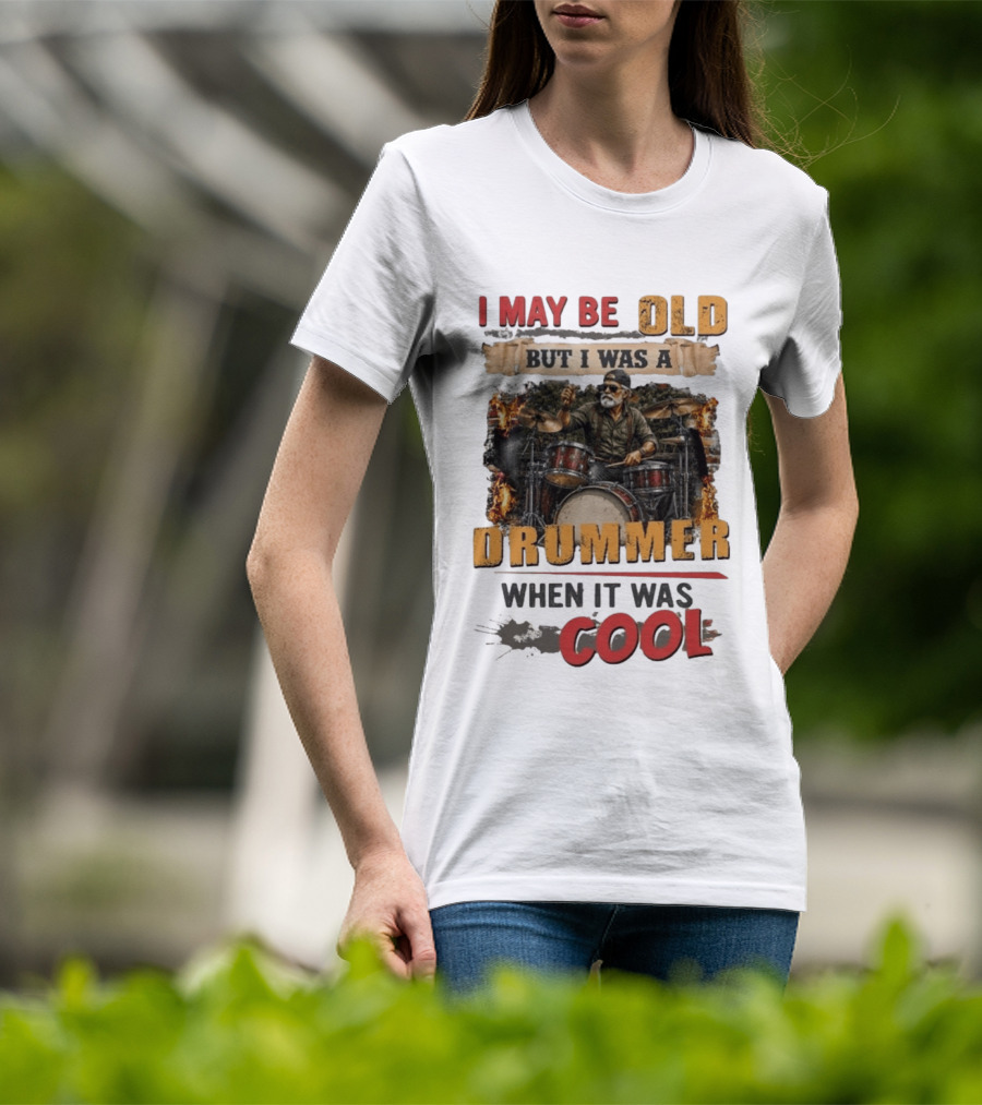 I May Be Old But I Was A Drummer When It Was T-Shirt