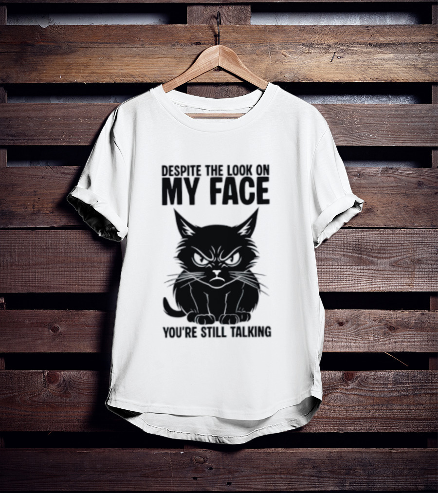 Cat Despite The Look On My Face You're Still Talking Grumpy Expression T-Shirt