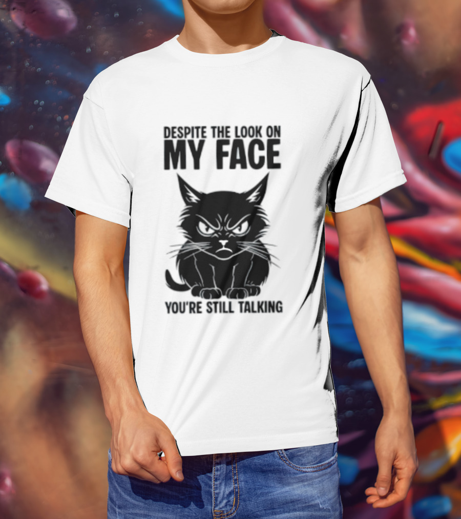 Cat Despite The Look On My Face You're Still Talking Grumpy Expression T-Shirt