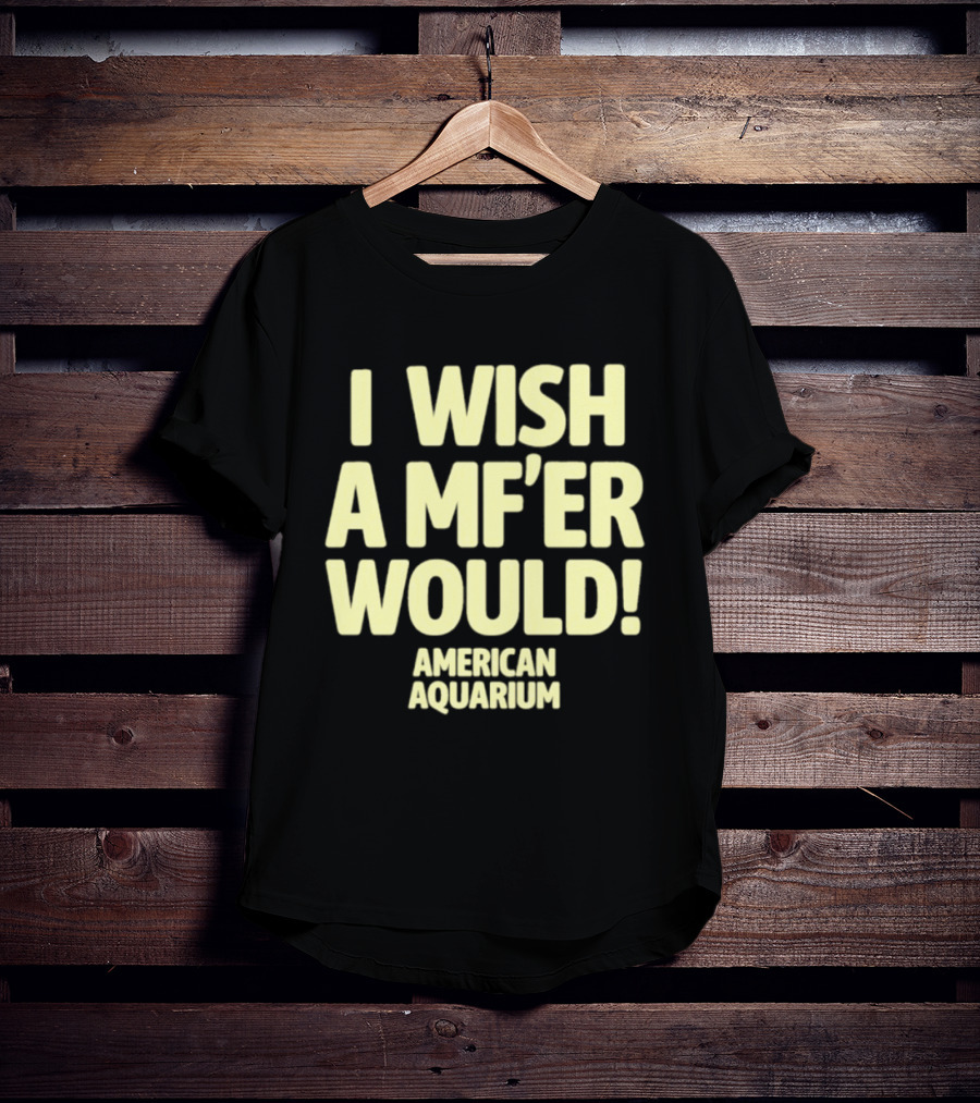 American Aquarium I Wish A MF'er Would T-Shirt