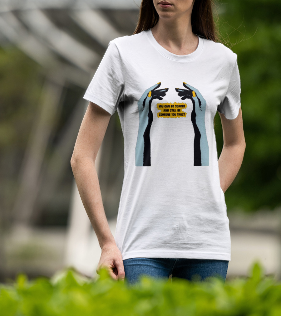 Hands You Can Be Scared And Still Be Someone You Trust T-Shirt