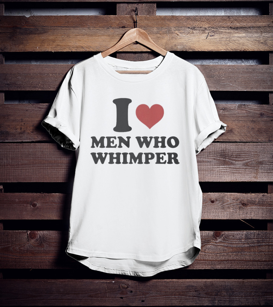 I Heart Men Who Whimper Meme Humor Trend T-Shirt
