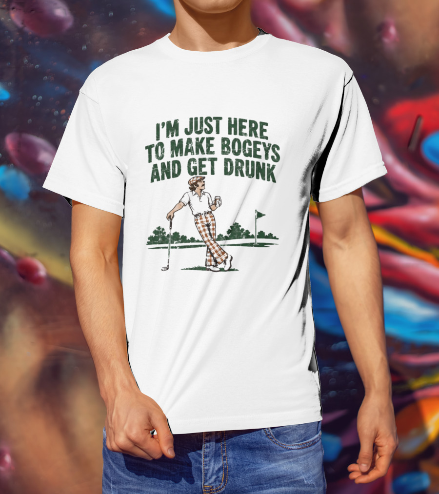 I'm Just Here To Make Bogeys And Get Drunk Golf Humor T-Shirt