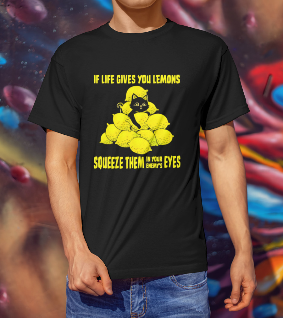 Cat If Life Gives You Lemons Squeeze Them In Your Enemy's Eyes T-Shirt