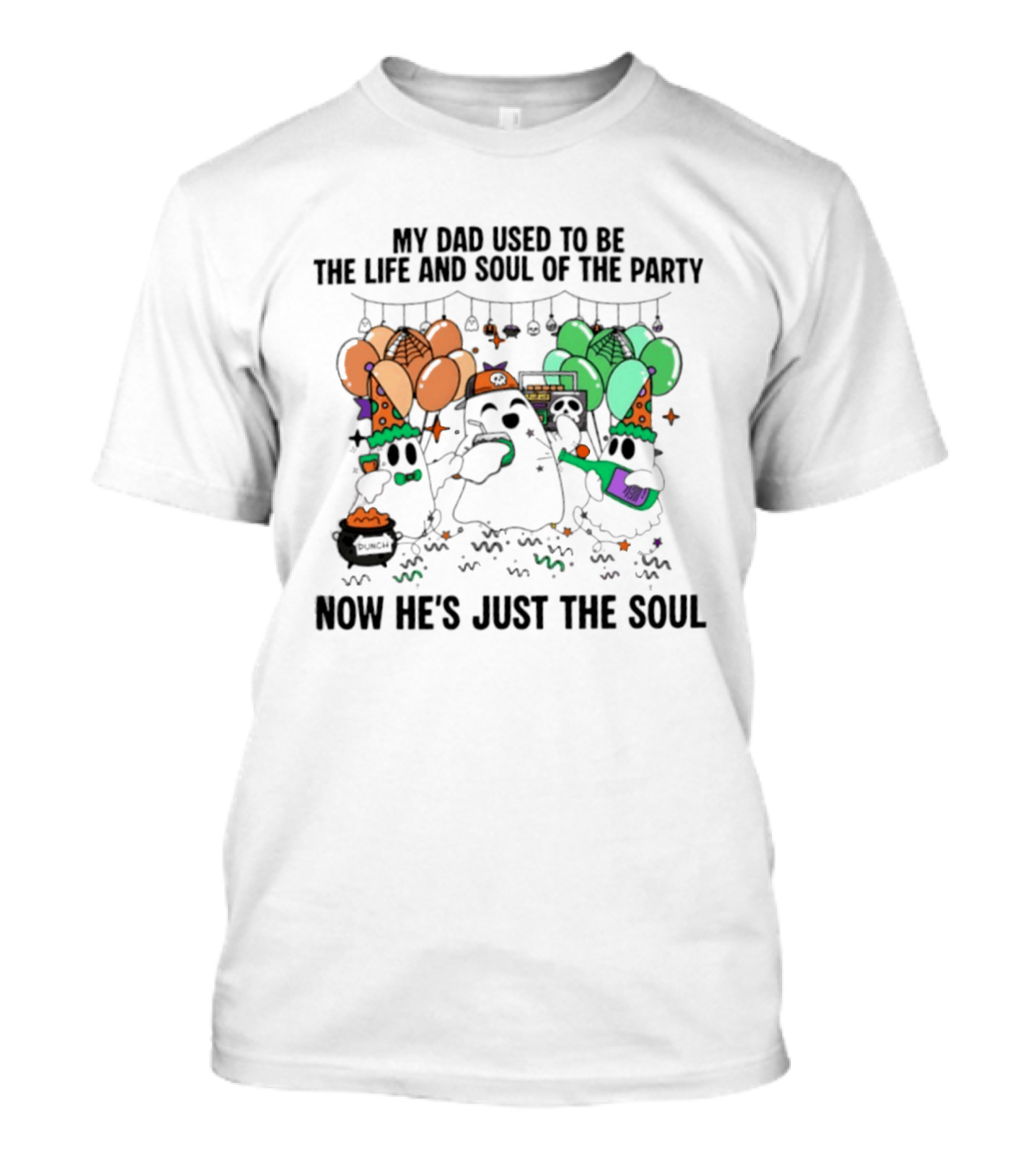 My Dad Used To Be The Life And Soul Of The Party Halloween Ghost Theme Now He's Just The Soul T-Shirt