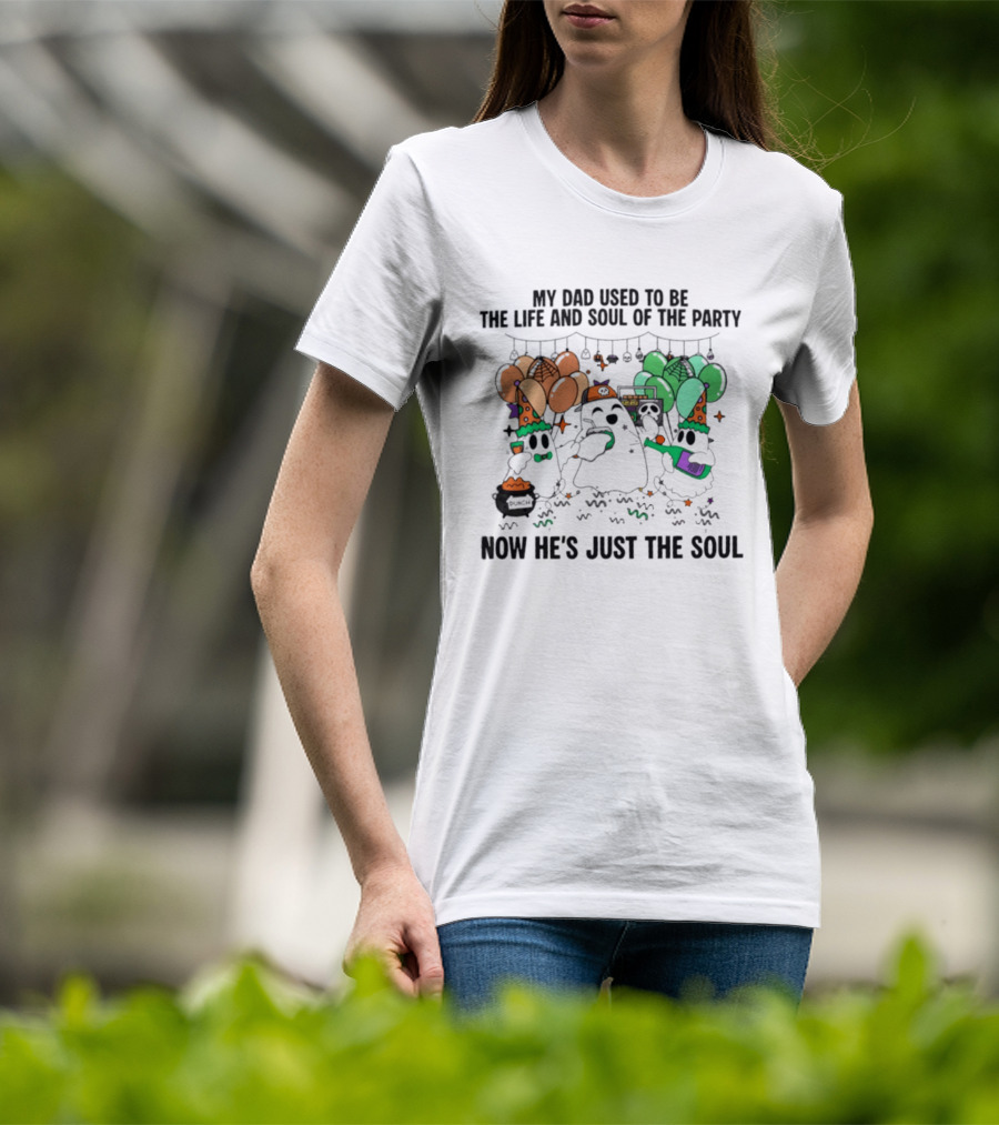 My Dad Used To Be The Life And Soul Of The Party Halloween Ghost Theme Now He's Just The Soul T-Shirt