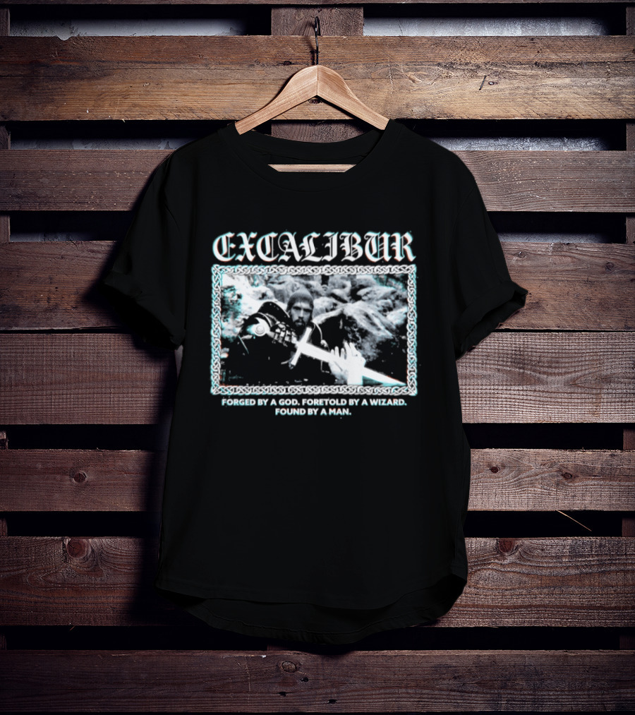 Excalibur Forged By A God Foretold By A Wizard Found By A Man T-Shirt
