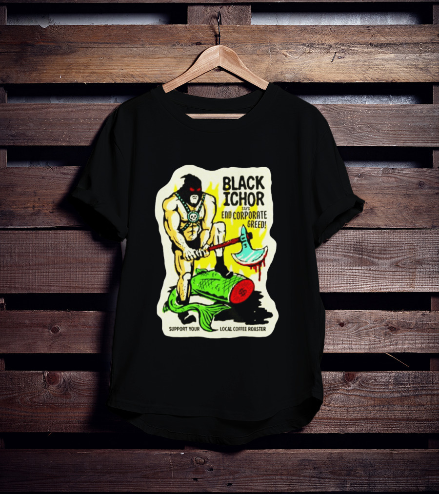 Black Ichor End Corporate Greed Support Local Coffee Roaster T-Shirt