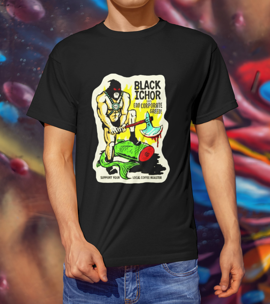 Black Ichor End Corporate Greed Support Local Coffee Roaster T-Shirt