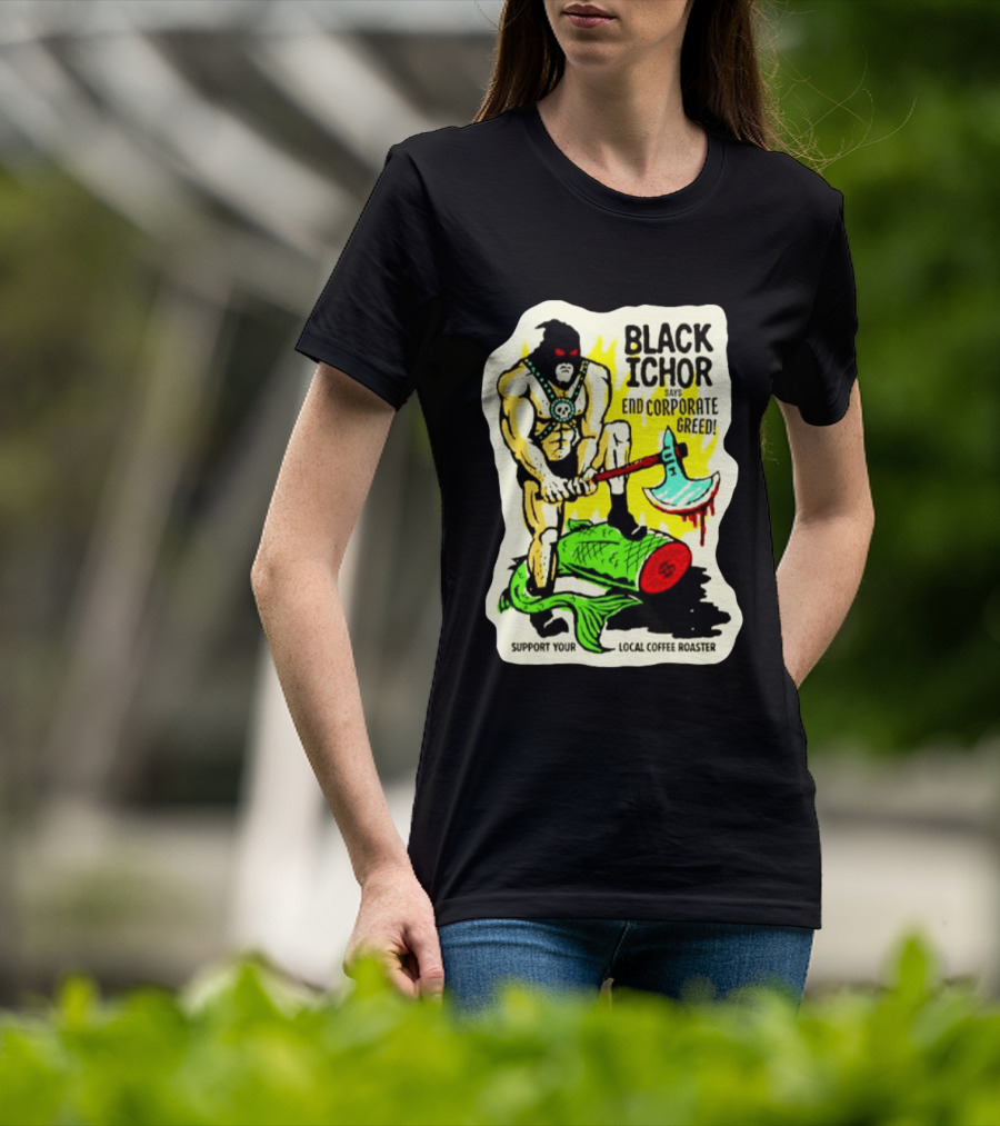 Black Ichor End Corporate Greed Support Local Coffee Roaster T-Shirt