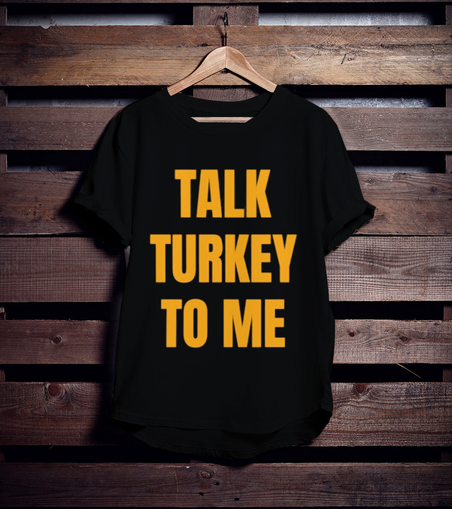 Talk Turkey To Me Thanksgiving Humor Phrase T-Shirt