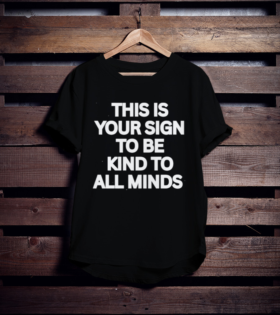 This Is Your Sign To Be Kind To All Minds Message T-Shirt