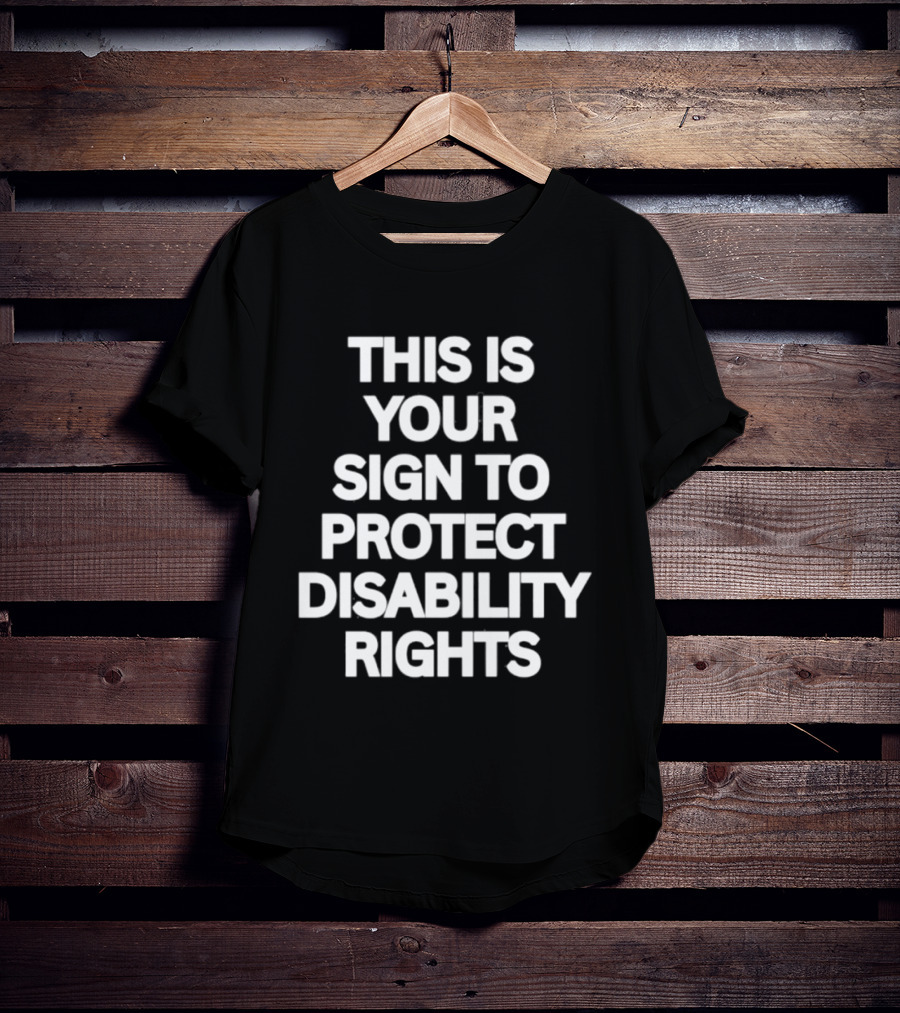 This Is Your Sign To Protect Disability Rights Advocacy Message T-Shirt