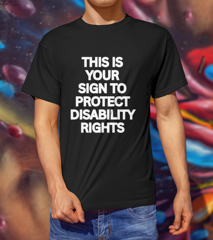 This Is Your Sign To Protect Disability Rights Advocacy Message T-Shirt