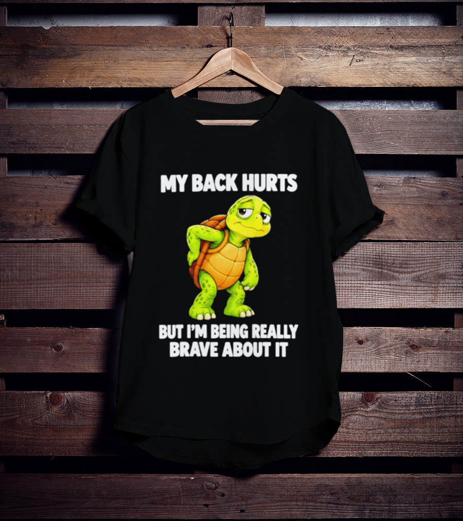 My Back Hurts Turtle Being Really Brave About It T-Shirt