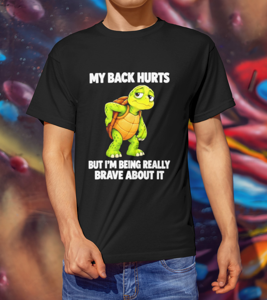 My Back Hurts Turtle Being Really Brave About It T-Shirt