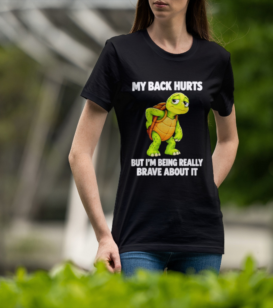 My Back Hurts Turtle Being Really Brave About It T-Shirt