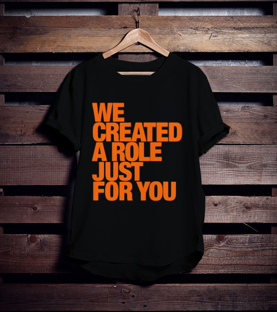 We Created A Role Just For You Motivational Statement In Bold Orange T-Shirt