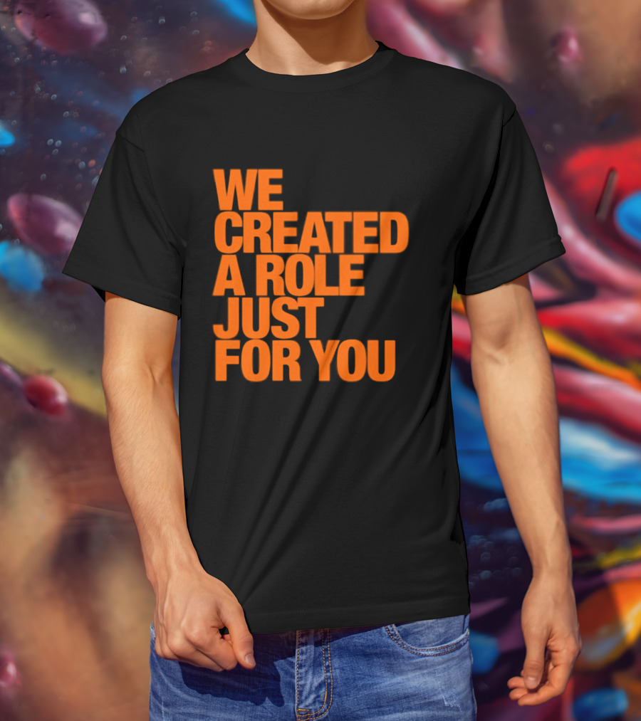We Created A Role Just For You Motivational Statement In Bold Orange T-Shirt