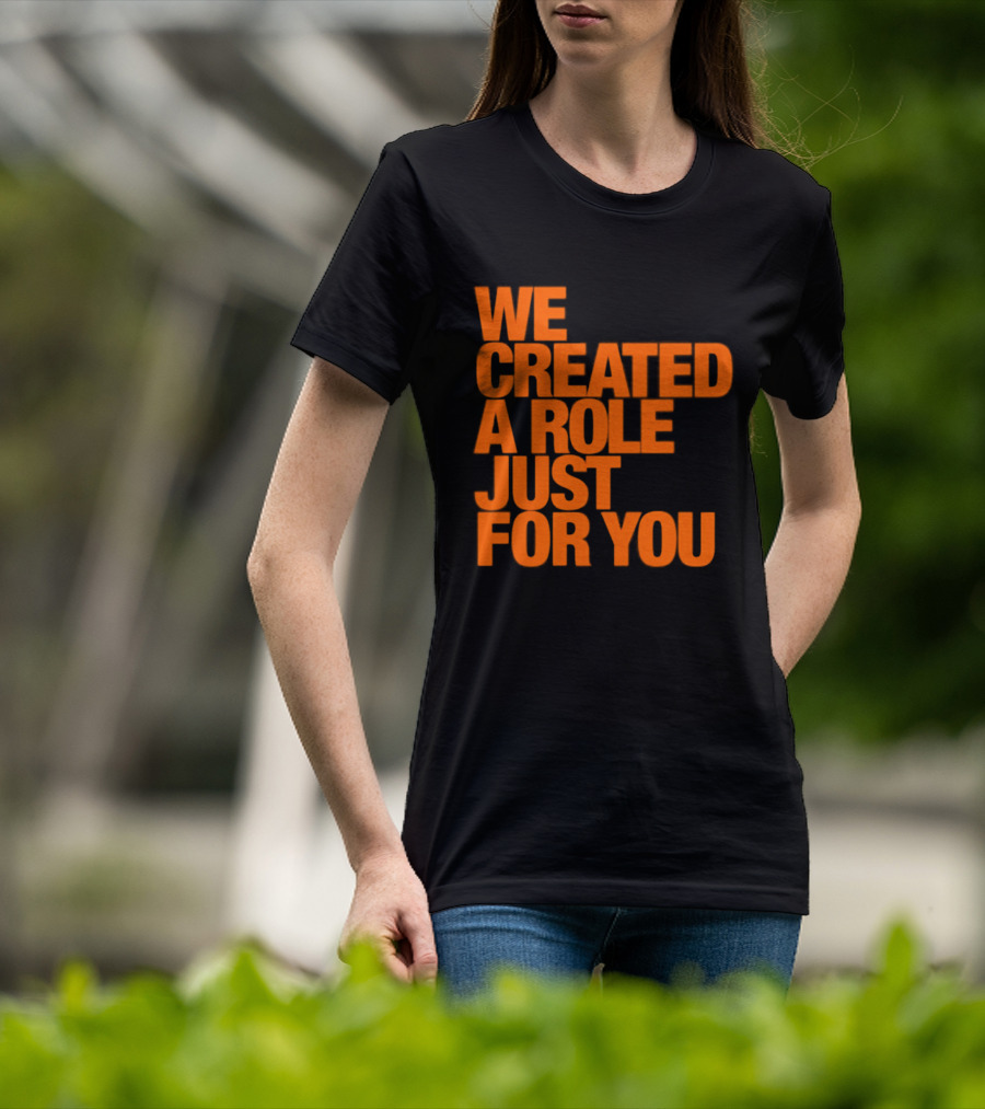 We Created A Role Just For You Motivational Statement In Bold Orange T-Shirt