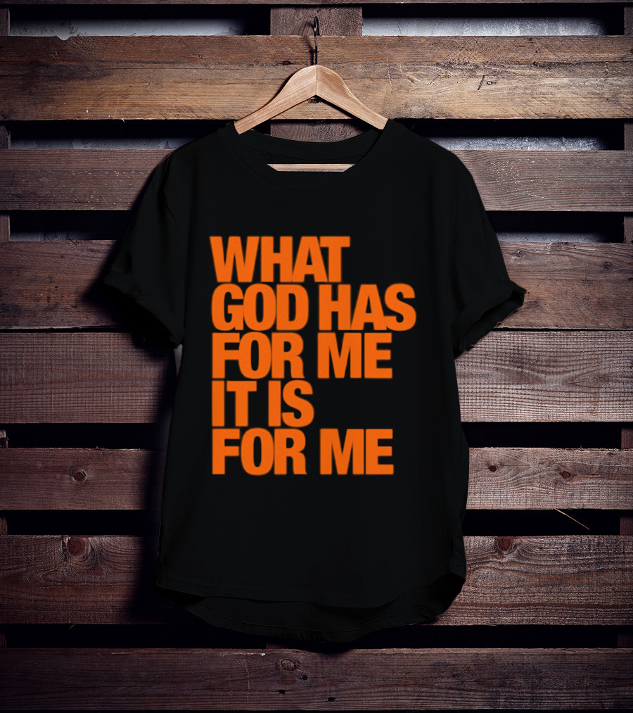 What God Has For Me It Is For Me Christian Faith Assurance T-Shirt