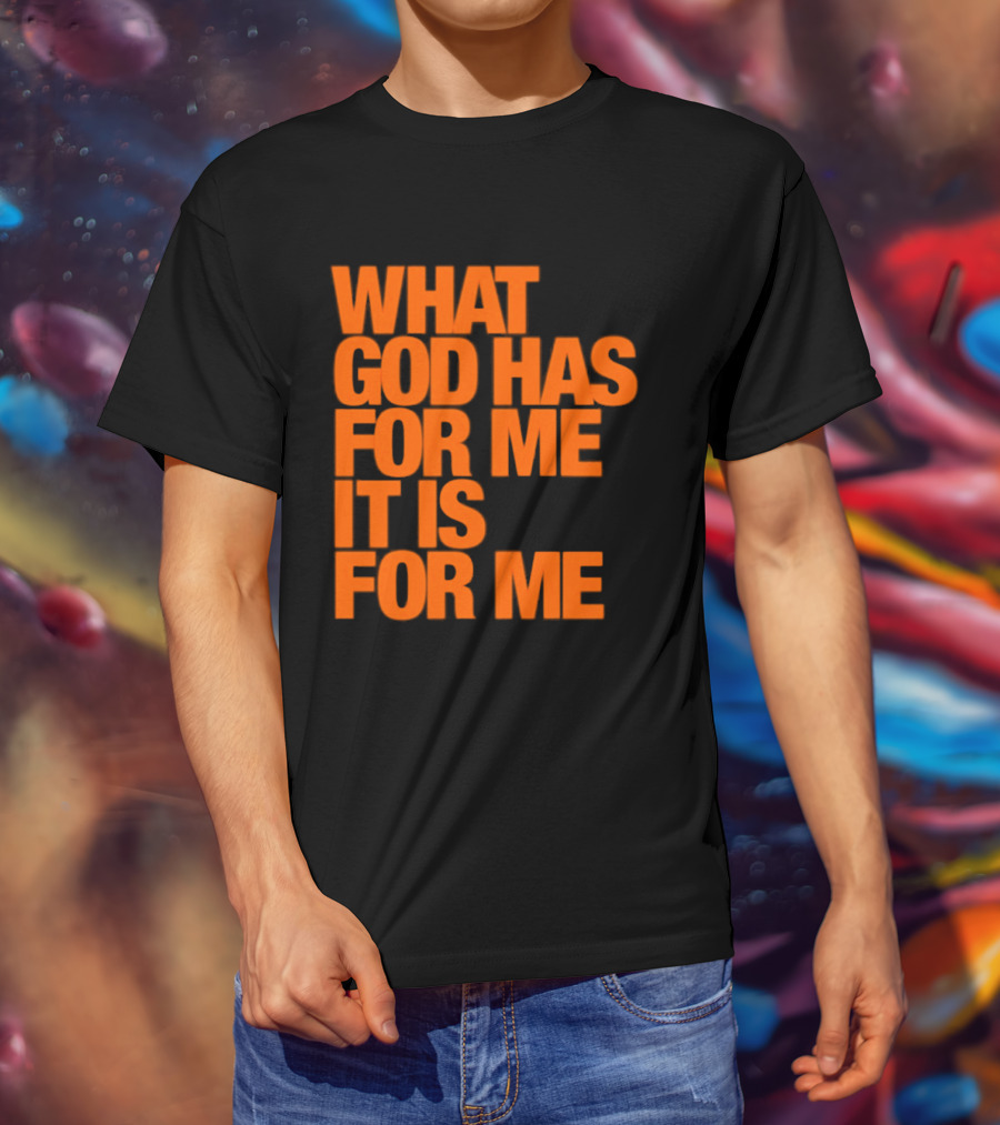 What God Has For Me It Is For Me Christian Faith Assurance T-Shirt
