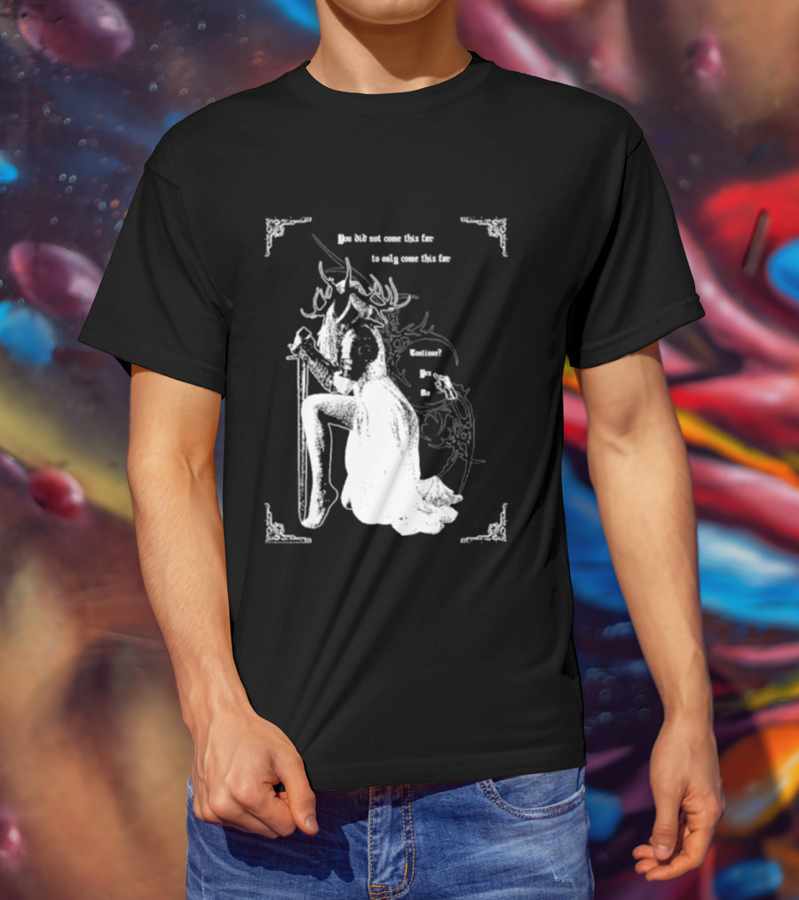 You Did Not Come This Far To Only Come This Far Continue Yes No T-Shirt