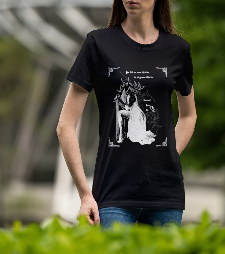 You Did Not Come This Far To Only Come This Far Continue Yes No T-Shirt