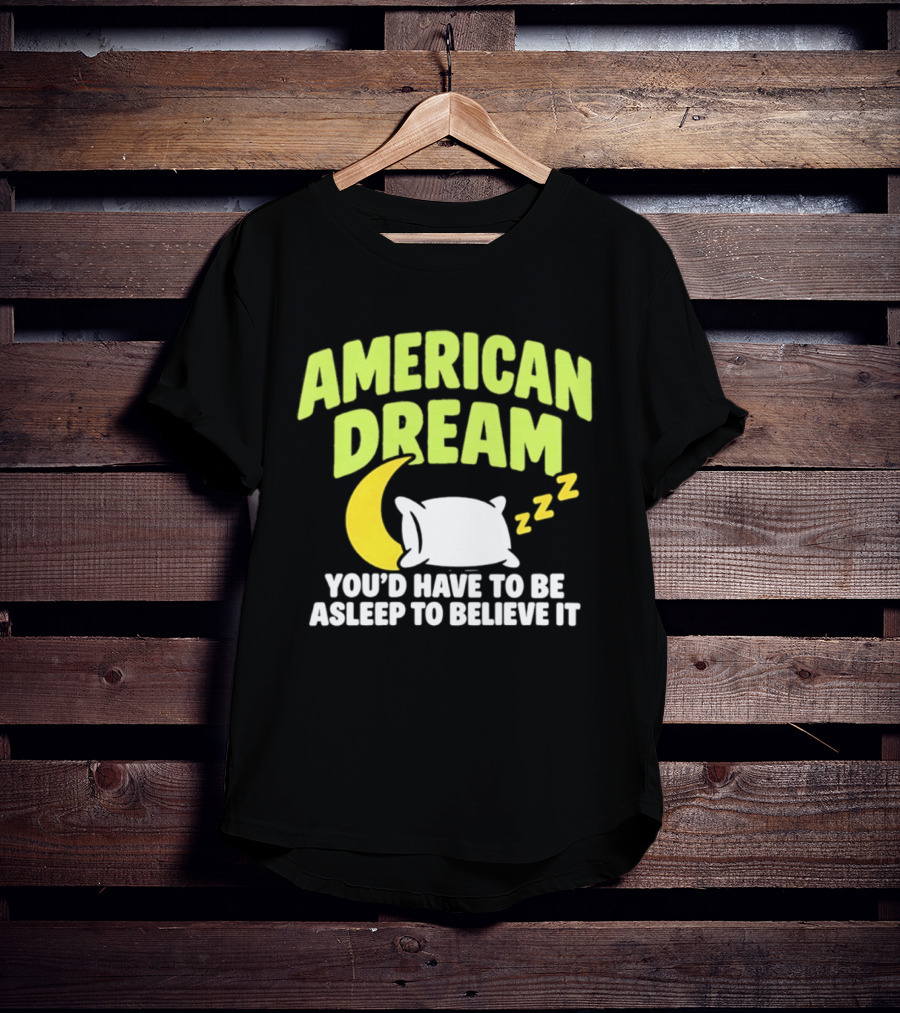 American Dream You'd Have To Be Asleep To Believe It Pillow Moon Zzz T-Shirt
