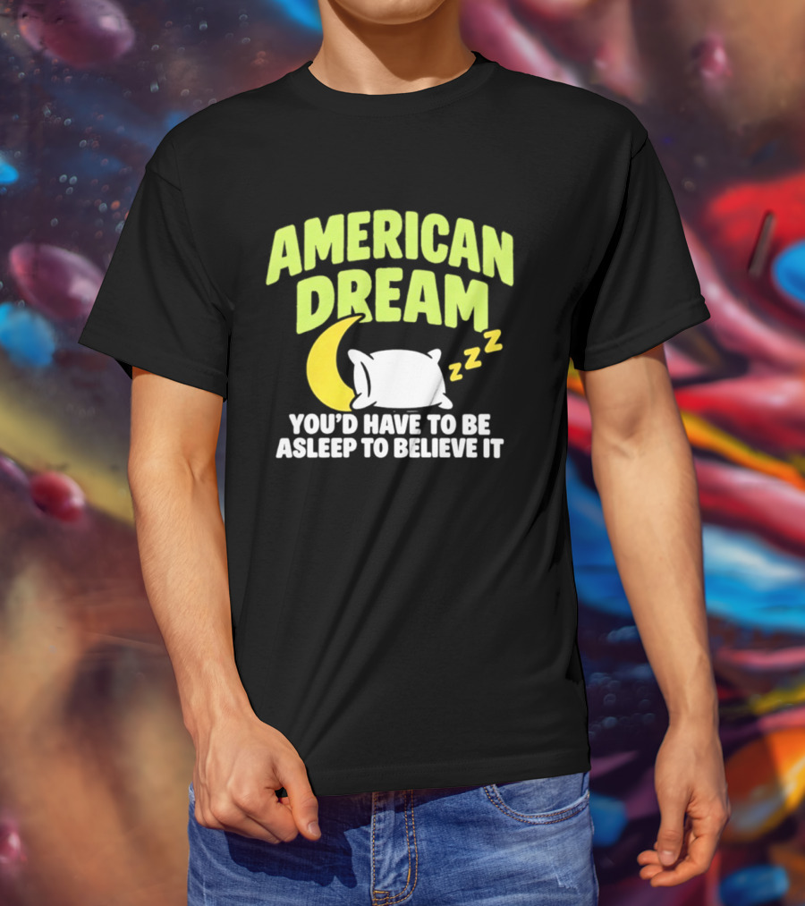 American Dream You'd Have To Be Asleep To Believe It Pillow Moon Zzz T-Shirt