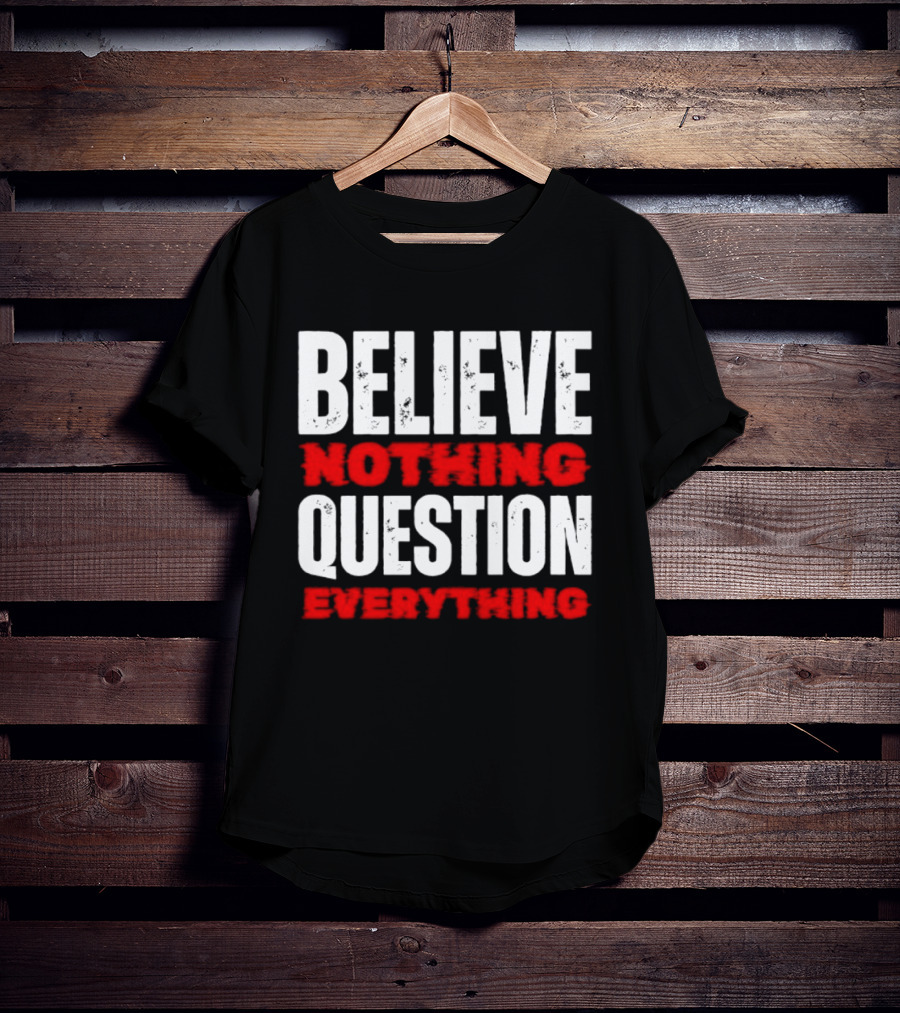 Believe Nothing Question Everything Skepticism Philosophy T-Shirt