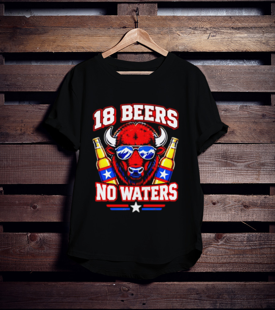 18 Beers No Waters Buffalo Beer Lover Buffalo Bills Party Fan T-Shirt