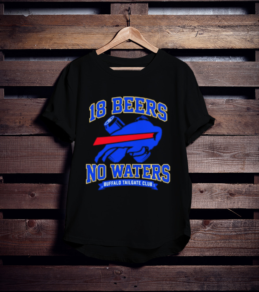 Buffalo Bills 18 Beers No Waters Buffalo Tailgate Club Football Fan T-Shirt