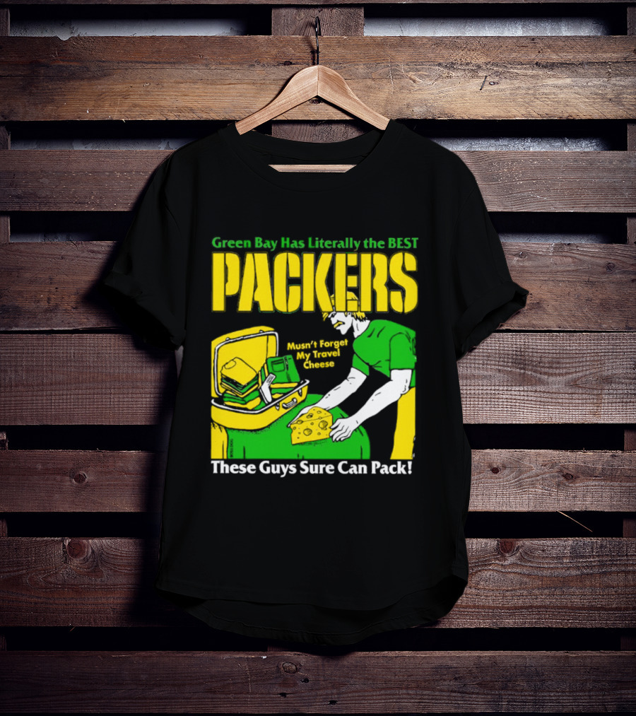 Green Bay Has Literally The Best Packers These Guys Sure Can Pack T-Shirt