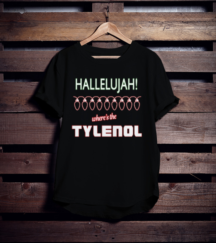Hallelujah Where's The Tylenol Christmas Lights Humor T-Shirt