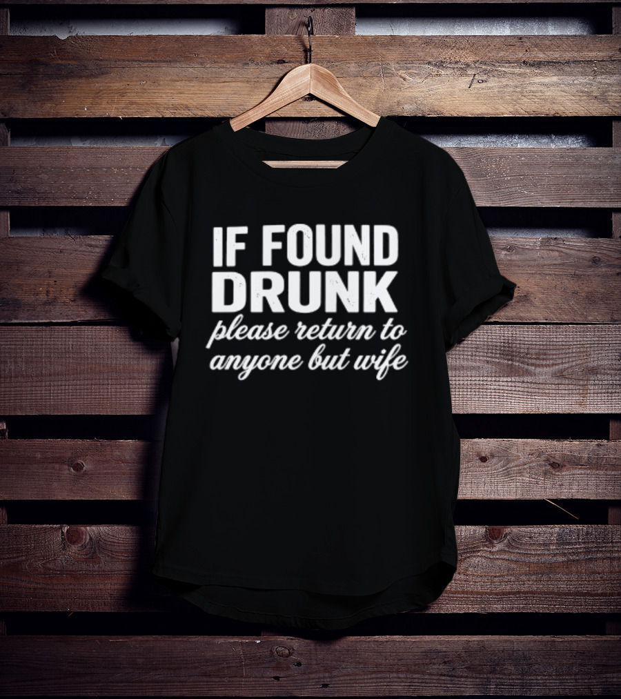 If Found Drunk Please Return To Anyone But Wife Humorous Drinking T-Shirt